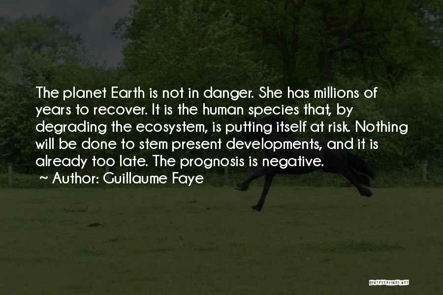 Guillaume Faye Quotes: The Planet Earth Is Not In Danger. She Has Millions Of Years To Recover. It Is The Human Species That,