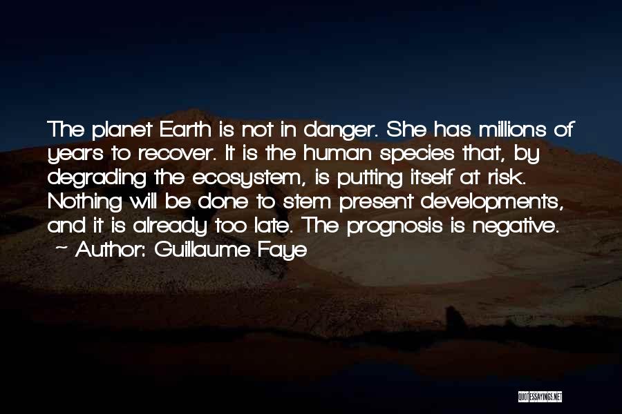 Guillaume Faye Quotes: The Planet Earth Is Not In Danger. She Has Millions Of Years To Recover. It Is The Human Species That,