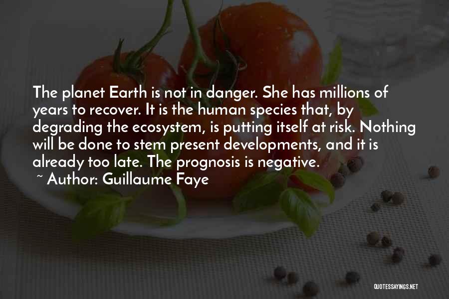 Guillaume Faye Quotes: The Planet Earth Is Not In Danger. She Has Millions Of Years To Recover. It Is The Human Species That,