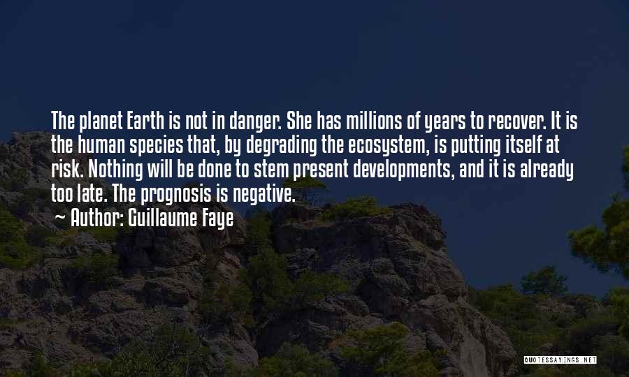 Guillaume Faye Quotes: The Planet Earth Is Not In Danger. She Has Millions Of Years To Recover. It Is The Human Species That,