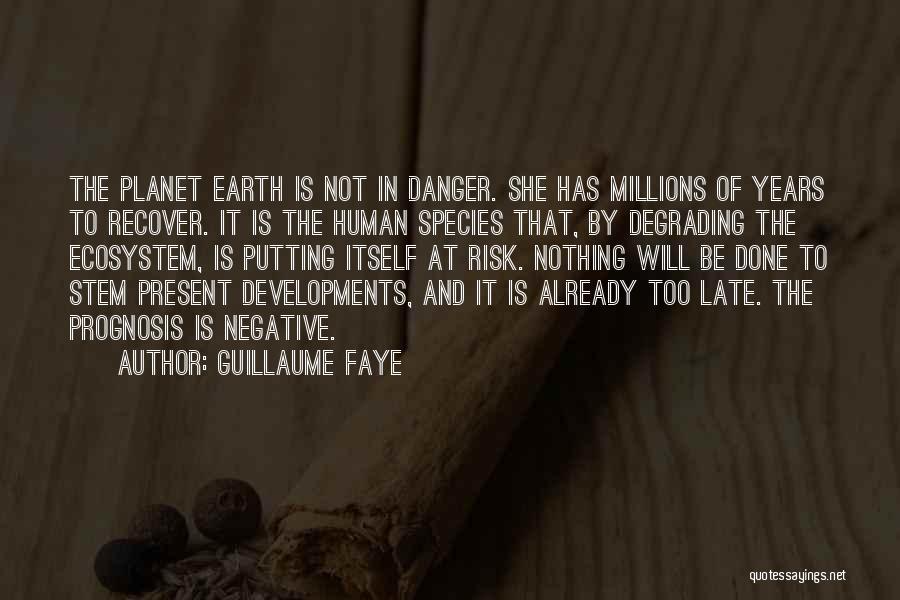 Guillaume Faye Quotes: The Planet Earth Is Not In Danger. She Has Millions Of Years To Recover. It Is The Human Species That,