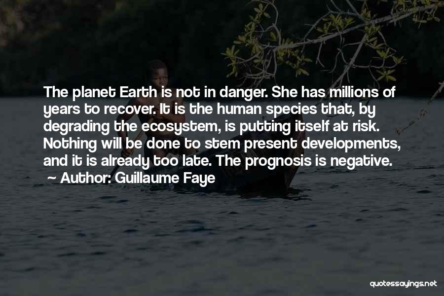Guillaume Faye Quotes: The Planet Earth Is Not In Danger. She Has Millions Of Years To Recover. It Is The Human Species That,