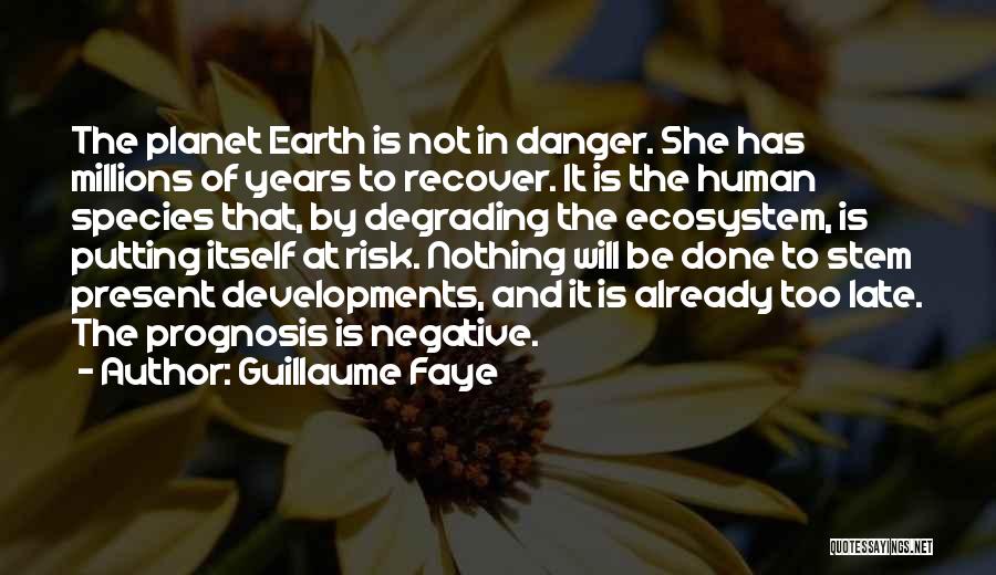 Guillaume Faye Quotes: The Planet Earth Is Not In Danger. She Has Millions Of Years To Recover. It Is The Human Species That,