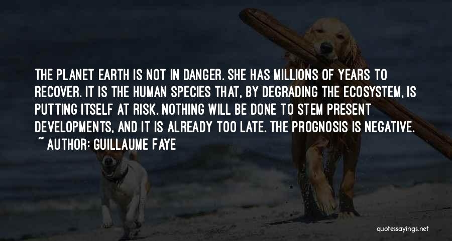 Guillaume Faye Quotes: The Planet Earth Is Not In Danger. She Has Millions Of Years To Recover. It Is The Human Species That,