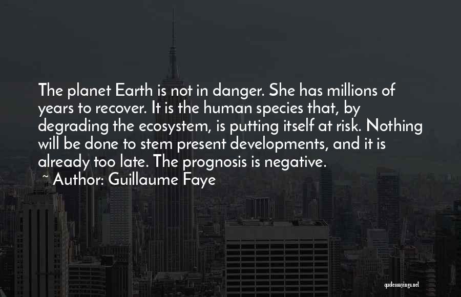 Guillaume Faye Quotes: The Planet Earth Is Not In Danger. She Has Millions Of Years To Recover. It Is The Human Species That,