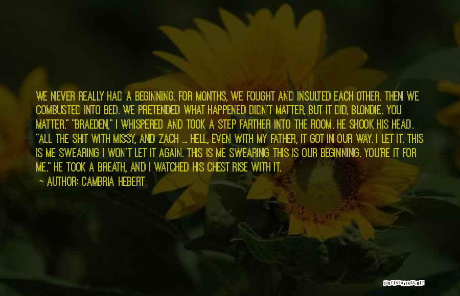 Cambria Hebert Quotes: We Never Really Had A Beginning. For Months, We Fought And Insulted Each Other. Then We Combusted Into Bed. We