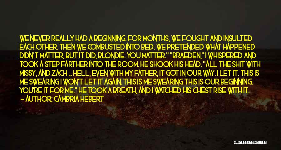 Cambria Hebert Quotes: We Never Really Had A Beginning. For Months, We Fought And Insulted Each Other. Then We Combusted Into Bed. We