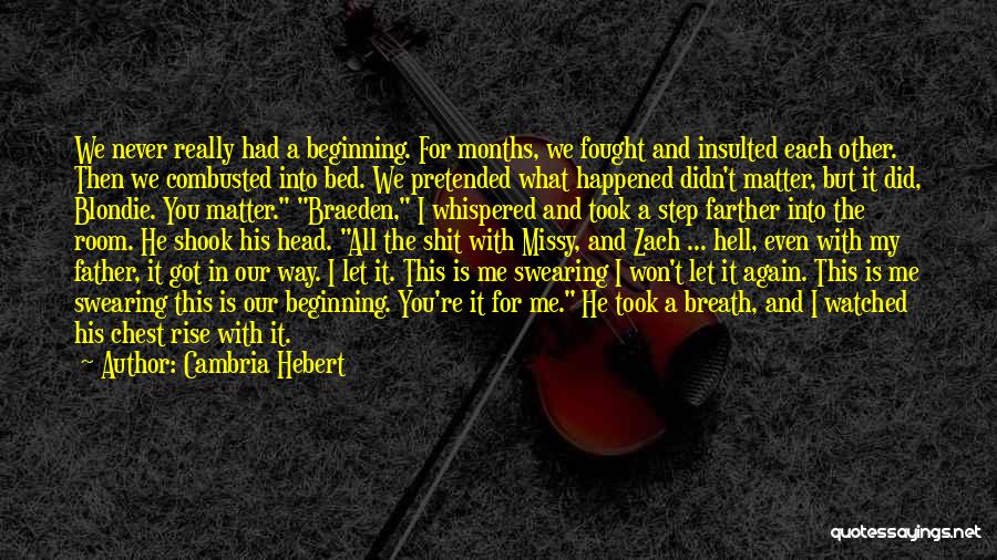 Cambria Hebert Quotes: We Never Really Had A Beginning. For Months, We Fought And Insulted Each Other. Then We Combusted Into Bed. We