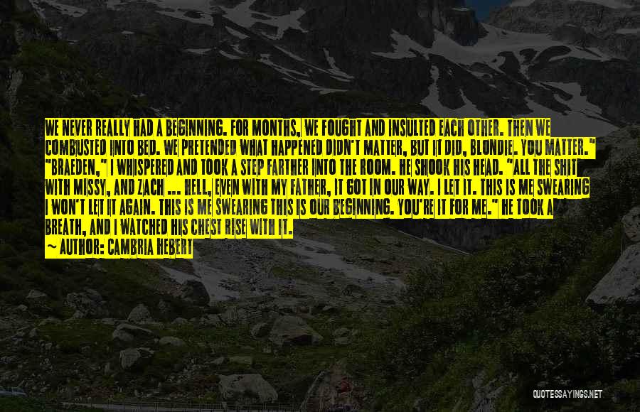 Cambria Hebert Quotes: We Never Really Had A Beginning. For Months, We Fought And Insulted Each Other. Then We Combusted Into Bed. We