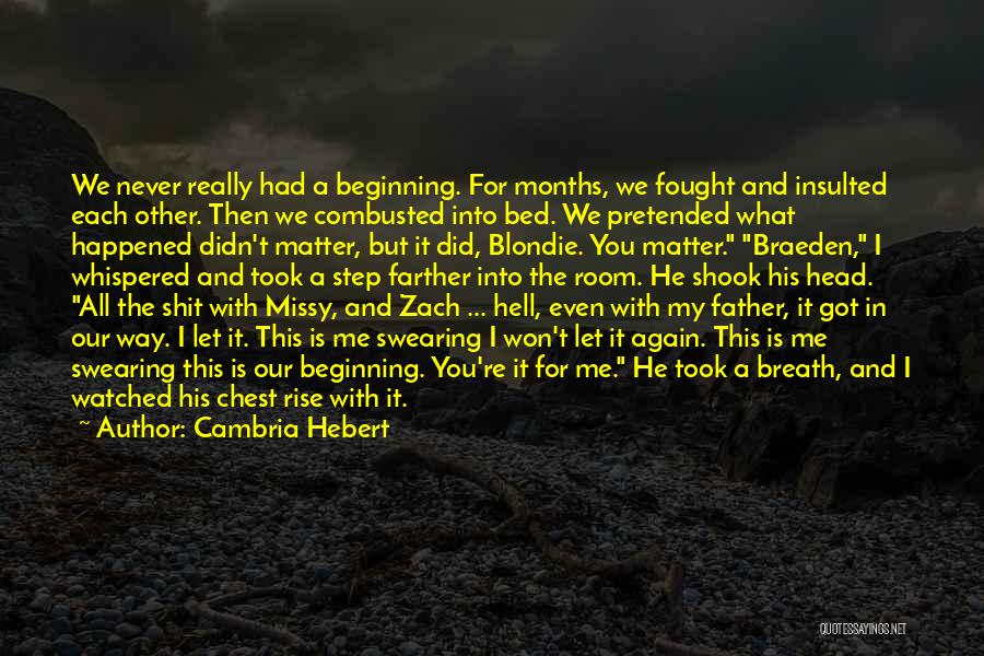 Cambria Hebert Quotes: We Never Really Had A Beginning. For Months, We Fought And Insulted Each Other. Then We Combusted Into Bed. We