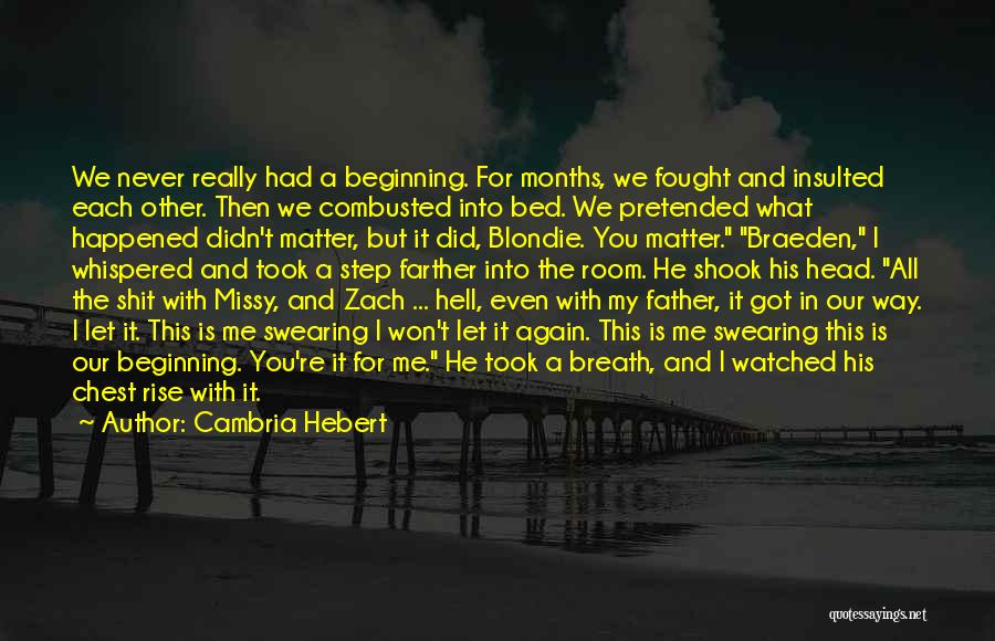 Cambria Hebert Quotes: We Never Really Had A Beginning. For Months, We Fought And Insulted Each Other. Then We Combusted Into Bed. We