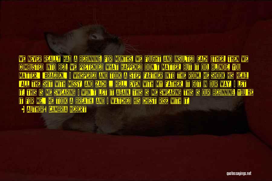 Cambria Hebert Quotes: We Never Really Had A Beginning. For Months, We Fought And Insulted Each Other. Then We Combusted Into Bed. We