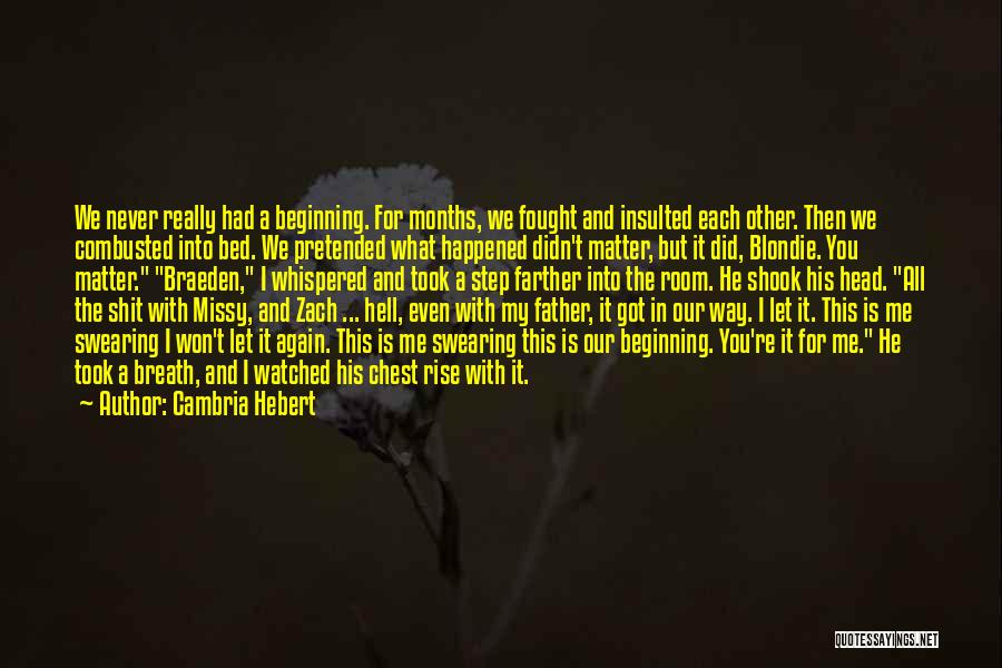 Cambria Hebert Quotes: We Never Really Had A Beginning. For Months, We Fought And Insulted Each Other. Then We Combusted Into Bed. We