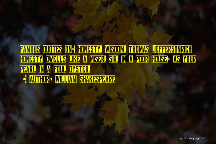 William Shakespeare Quotes: Famous Quotes On: Honesty, Wisdom, Thomas Jeffersonrich Honesty Dwells Like A Miser, Sir, In A Poor House; As Your Pearl