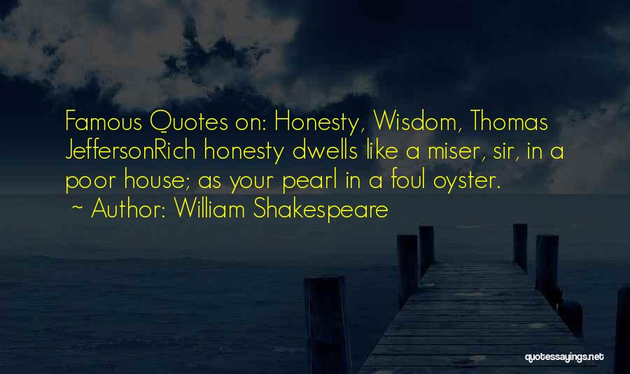 William Shakespeare Quotes: Famous Quotes On: Honesty, Wisdom, Thomas Jeffersonrich Honesty Dwells Like A Miser, Sir, In A Poor House; As Your Pearl