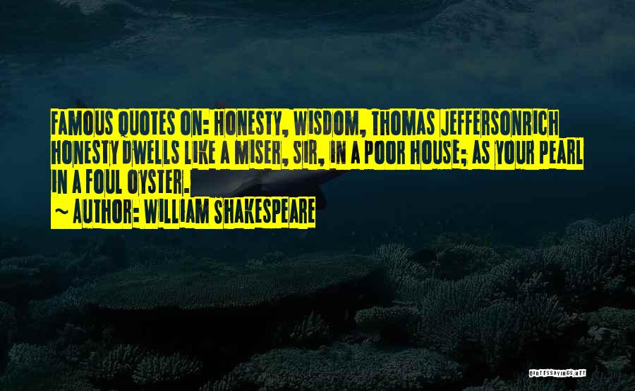 William Shakespeare Quotes: Famous Quotes On: Honesty, Wisdom, Thomas Jeffersonrich Honesty Dwells Like A Miser, Sir, In A Poor House; As Your Pearl