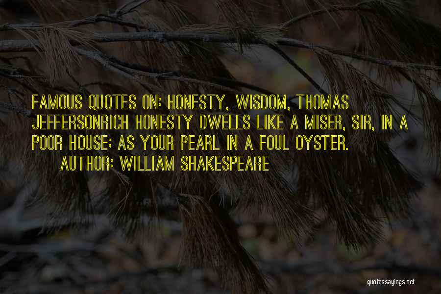 William Shakespeare Quotes: Famous Quotes On: Honesty, Wisdom, Thomas Jeffersonrich Honesty Dwells Like A Miser, Sir, In A Poor House; As Your Pearl