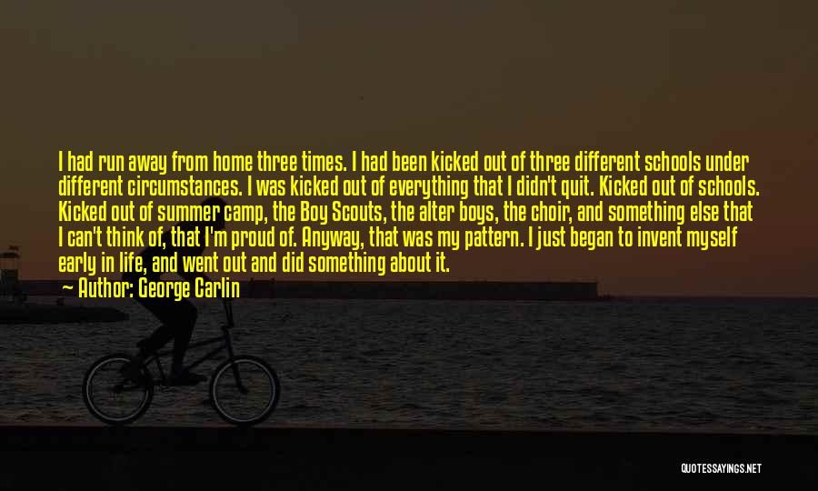 George Carlin Quotes: I Had Run Away From Home Three Times. I Had Been Kicked Out Of Three Different Schools Under Different Circumstances.