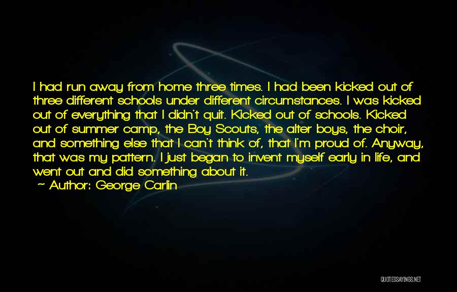 George Carlin Quotes: I Had Run Away From Home Three Times. I Had Been Kicked Out Of Three Different Schools Under Different Circumstances.