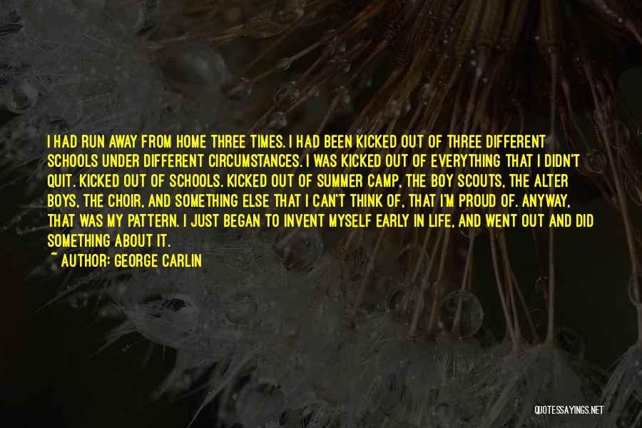 George Carlin Quotes: I Had Run Away From Home Three Times. I Had Been Kicked Out Of Three Different Schools Under Different Circumstances.