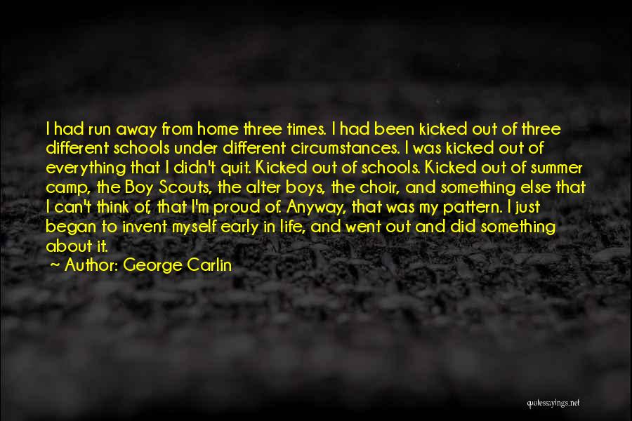 George Carlin Quotes: I Had Run Away From Home Three Times. I Had Been Kicked Out Of Three Different Schools Under Different Circumstances.