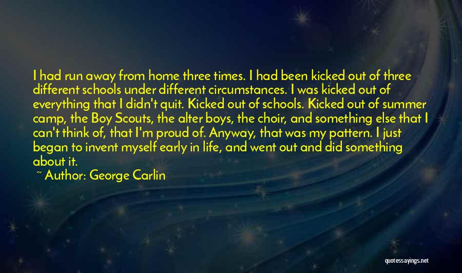 George Carlin Quotes: I Had Run Away From Home Three Times. I Had Been Kicked Out Of Three Different Schools Under Different Circumstances.