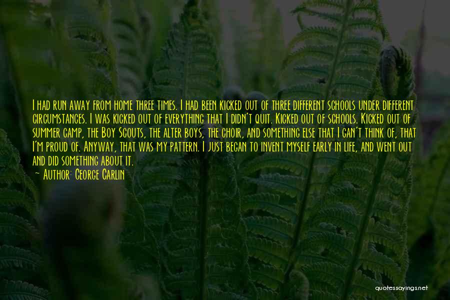 George Carlin Quotes: I Had Run Away From Home Three Times. I Had Been Kicked Out Of Three Different Schools Under Different Circumstances.