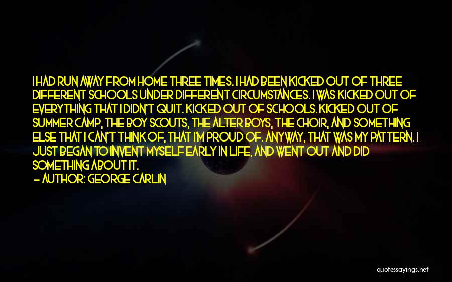 George Carlin Quotes: I Had Run Away From Home Three Times. I Had Been Kicked Out Of Three Different Schools Under Different Circumstances.