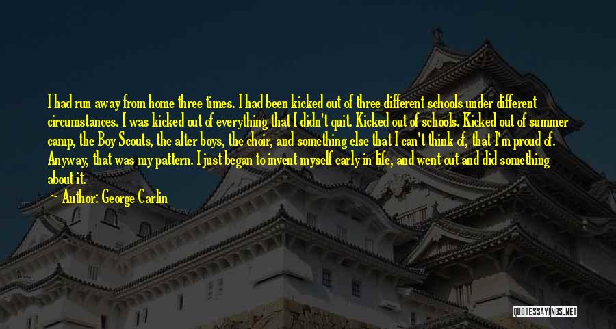George Carlin Quotes: I Had Run Away From Home Three Times. I Had Been Kicked Out Of Three Different Schools Under Different Circumstances.