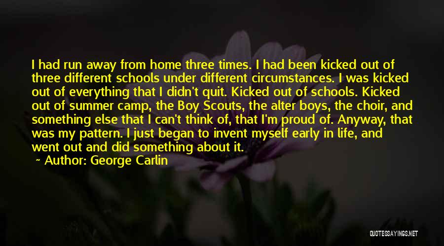 George Carlin Quotes: I Had Run Away From Home Three Times. I Had Been Kicked Out Of Three Different Schools Under Different Circumstances.