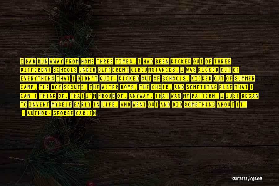George Carlin Quotes: I Had Run Away From Home Three Times. I Had Been Kicked Out Of Three Different Schools Under Different Circumstances.