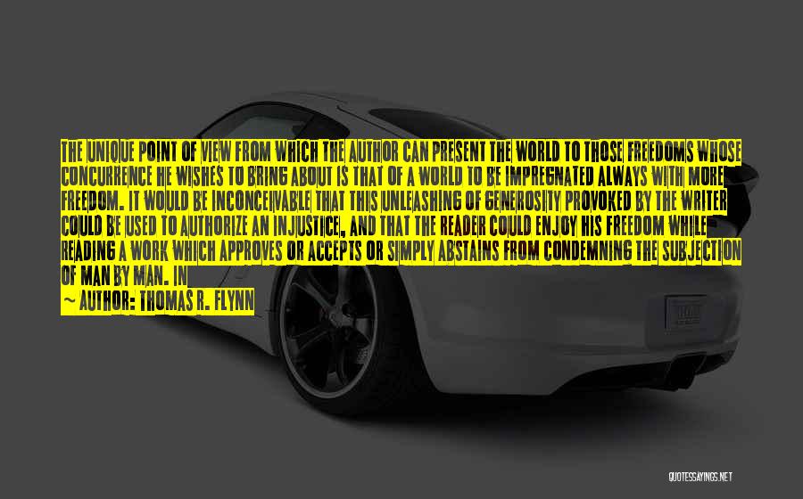 Thomas R. Flynn Quotes: The Unique Point Of View From Which The Author Can Present The World To Those Freedoms Whose Concurrence He Wishes