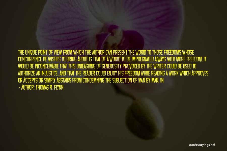 Thomas R. Flynn Quotes: The Unique Point Of View From Which The Author Can Present The World To Those Freedoms Whose Concurrence He Wishes