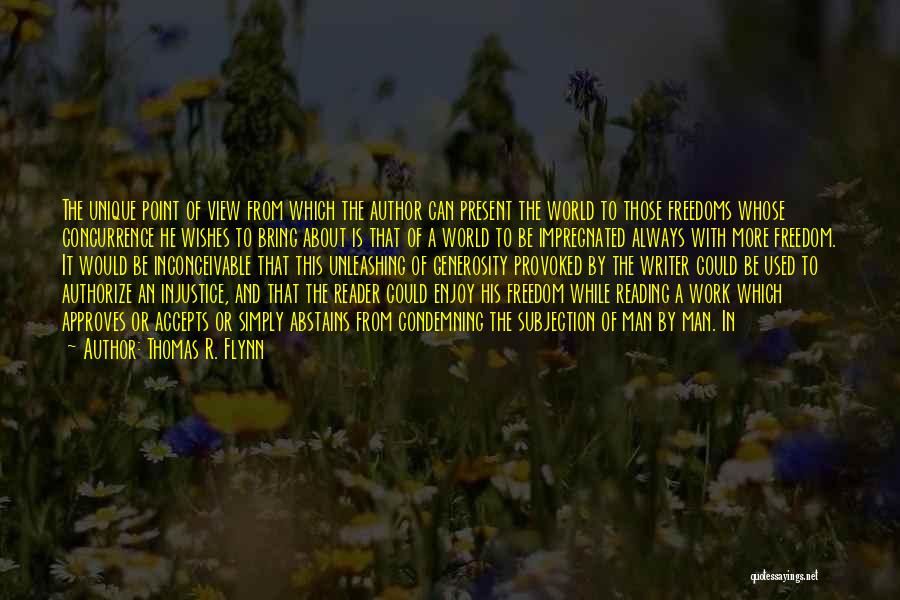 Thomas R. Flynn Quotes: The Unique Point Of View From Which The Author Can Present The World To Those Freedoms Whose Concurrence He Wishes