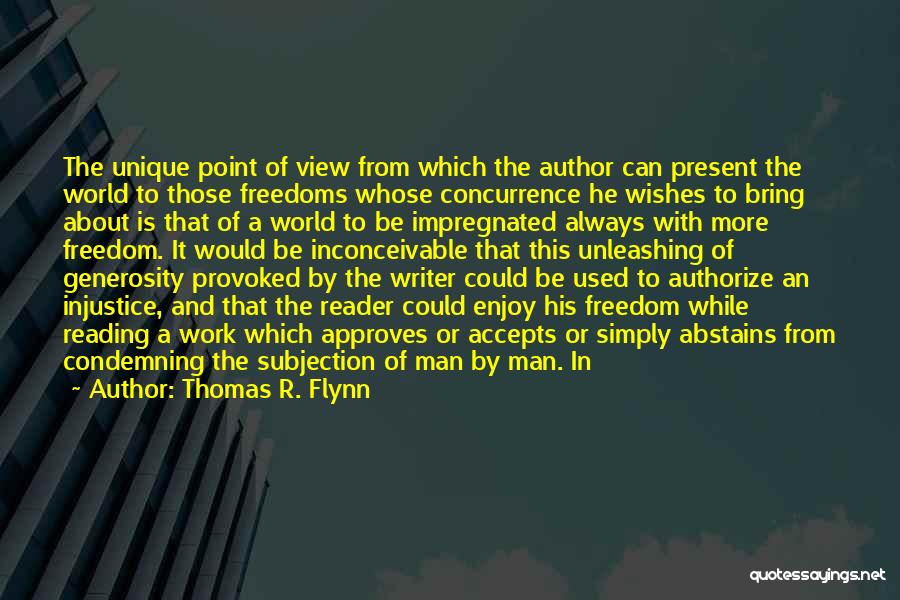 Thomas R. Flynn Quotes: The Unique Point Of View From Which The Author Can Present The World To Those Freedoms Whose Concurrence He Wishes