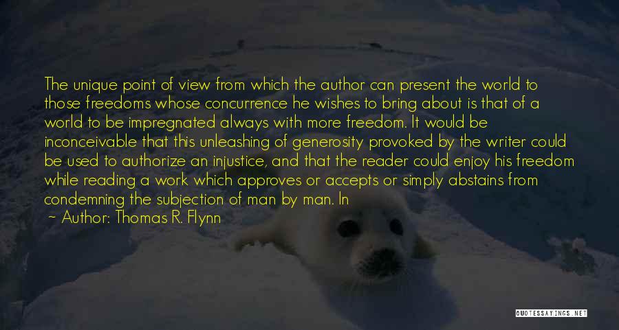 Thomas R. Flynn Quotes: The Unique Point Of View From Which The Author Can Present The World To Those Freedoms Whose Concurrence He Wishes