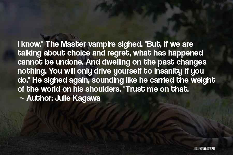 Julie Kagawa Quotes: I Know. The Master Vampire Sighed. But, If We Are Talking About Choice And Regret, What Has Happened Cannot Be