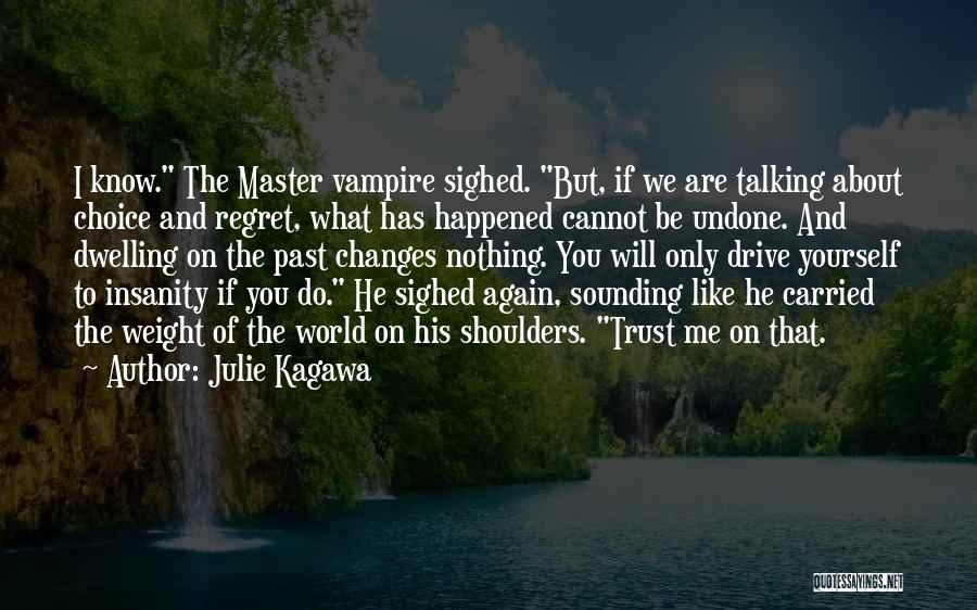 Julie Kagawa Quotes: I Know. The Master Vampire Sighed. But, If We Are Talking About Choice And Regret, What Has Happened Cannot Be