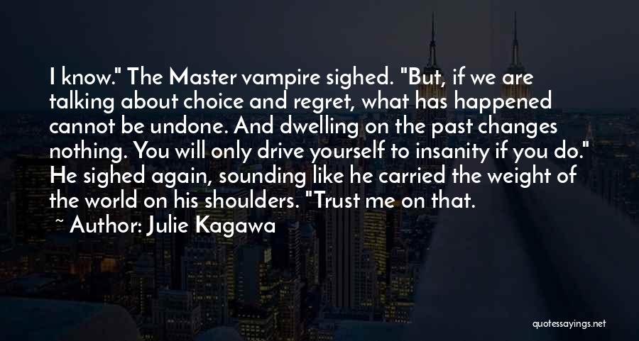 Julie Kagawa Quotes: I Know. The Master Vampire Sighed. But, If We Are Talking About Choice And Regret, What Has Happened Cannot Be