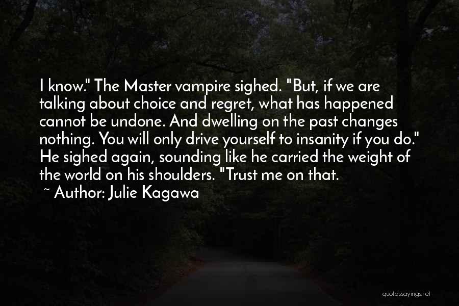 Julie Kagawa Quotes: I Know. The Master Vampire Sighed. But, If We Are Talking About Choice And Regret, What Has Happened Cannot Be