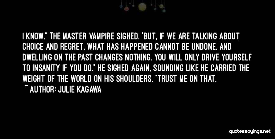 Julie Kagawa Quotes: I Know. The Master Vampire Sighed. But, If We Are Talking About Choice And Regret, What Has Happened Cannot Be