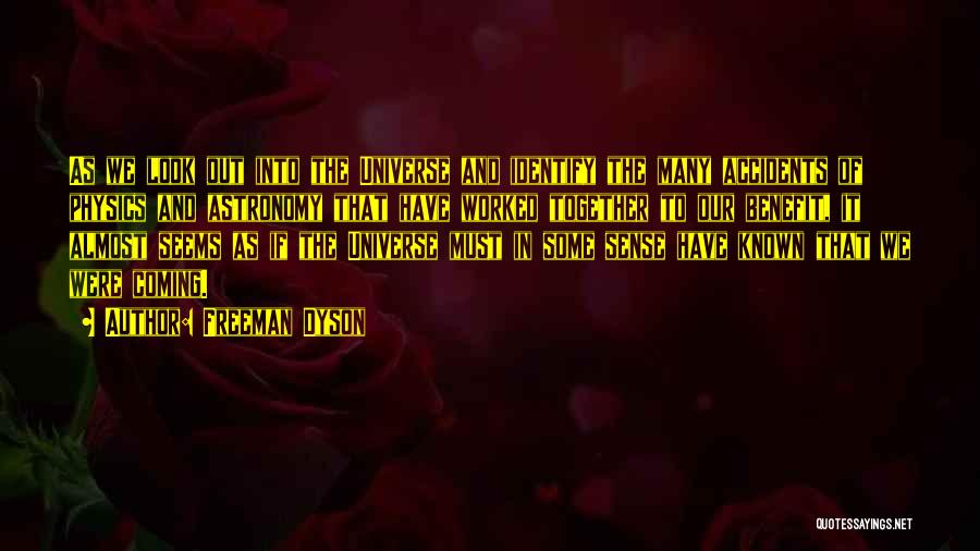 Freeman Dyson Quotes: As We Look Out Into The Universe And Identify The Many Accidents Of Physics And Astronomy That Have Worked Together