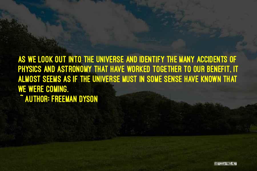 Freeman Dyson Quotes: As We Look Out Into The Universe And Identify The Many Accidents Of Physics And Astronomy That Have Worked Together