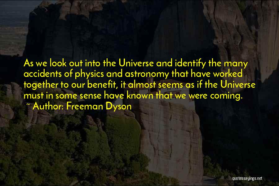 Freeman Dyson Quotes: As We Look Out Into The Universe And Identify The Many Accidents Of Physics And Astronomy That Have Worked Together
