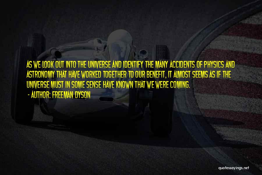 Freeman Dyson Quotes: As We Look Out Into The Universe And Identify The Many Accidents Of Physics And Astronomy That Have Worked Together