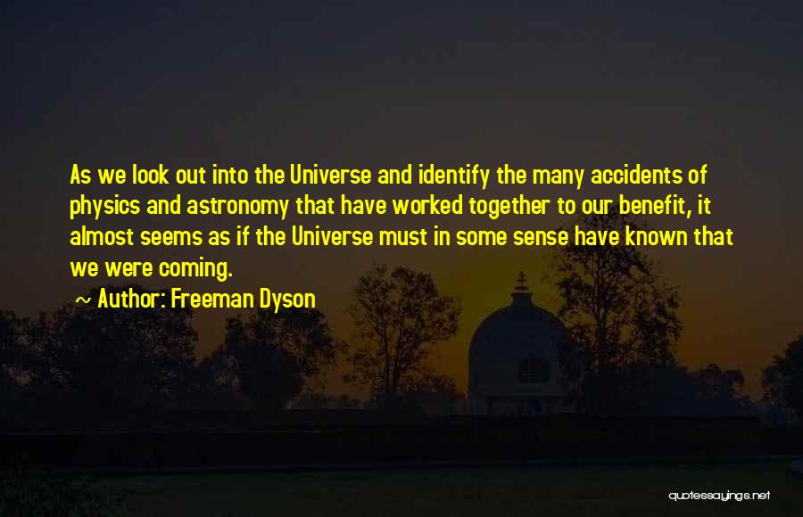 Freeman Dyson Quotes: As We Look Out Into The Universe And Identify The Many Accidents Of Physics And Astronomy That Have Worked Together