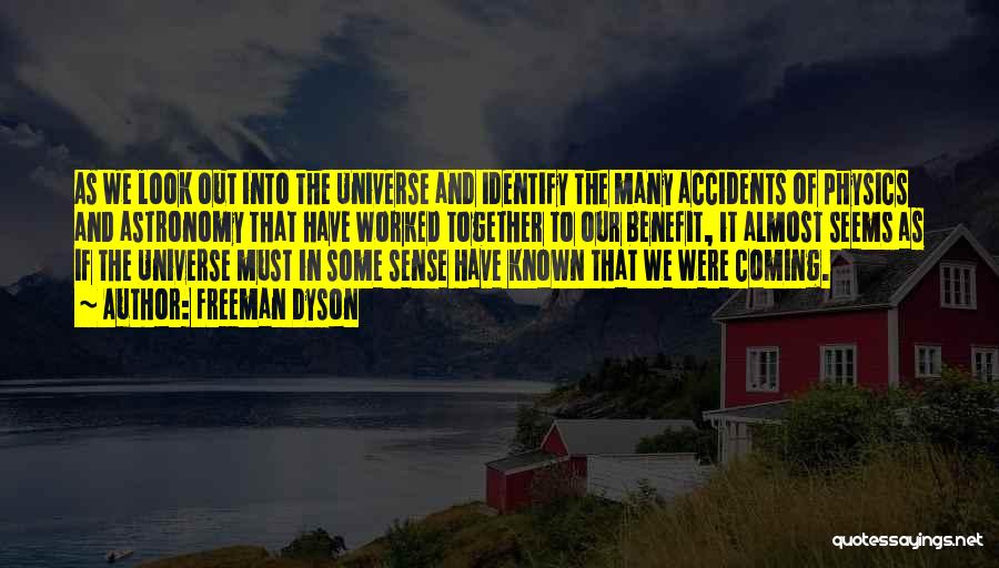 Freeman Dyson Quotes: As We Look Out Into The Universe And Identify The Many Accidents Of Physics And Astronomy That Have Worked Together