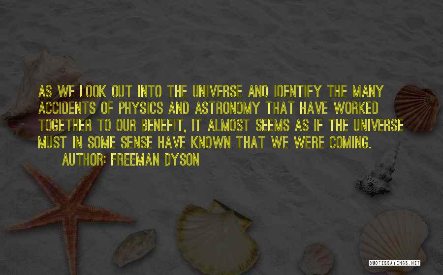 Freeman Dyson Quotes: As We Look Out Into The Universe And Identify The Many Accidents Of Physics And Astronomy That Have Worked Together