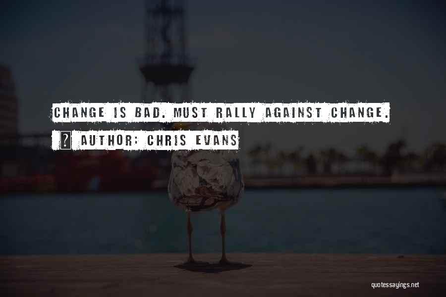 Chris Evans Quotes: Change Is Bad. Must Rally Against Change.