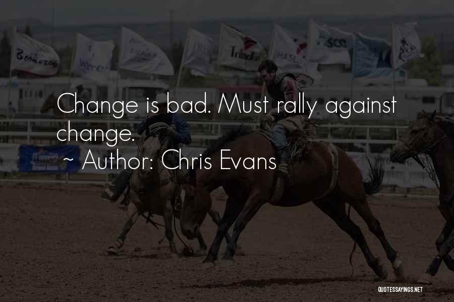 Chris Evans Quotes: Change Is Bad. Must Rally Against Change.